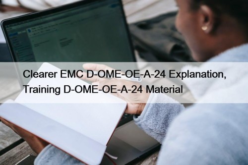 Clearer EMC D-OME-OE-A-24 Explanation, Training D-OME-OE-A-24 Material