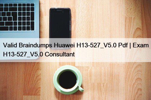 Valid Braindumps Huawei H13-527_V5.0 Pdf | Exam H13-527_V5.0 ...