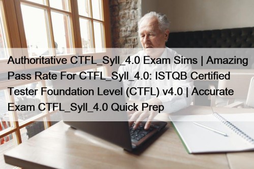 Authoritative CTFL_Syll_4.0 Exam Sims | Amazing Pass Rate ...